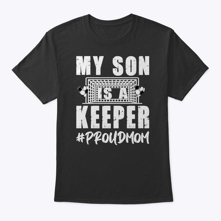 My Son Is A Keeper Proud Soccer Goalkeeper Mom T-Shirt My Son Is A Keeper Proud Soccer Goalkeeper Mom T-Shirt