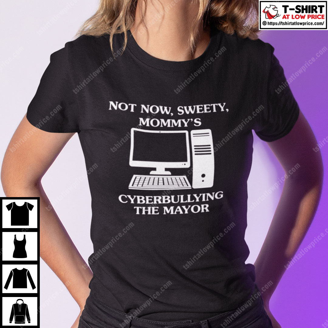 Not Now Sweety Mommy's Cyberbullying The Major Shirt