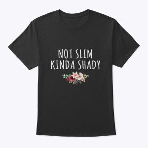 Not Slim Kinda Shady Women Funny Mom Mother’s Day Flower T-Shirt