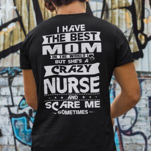 Nurse Mom Shirt I Have The Best Mom She Is A Crazy Nurse 1