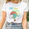 Oh The Places You’ll Go Shirt For Women Or Men