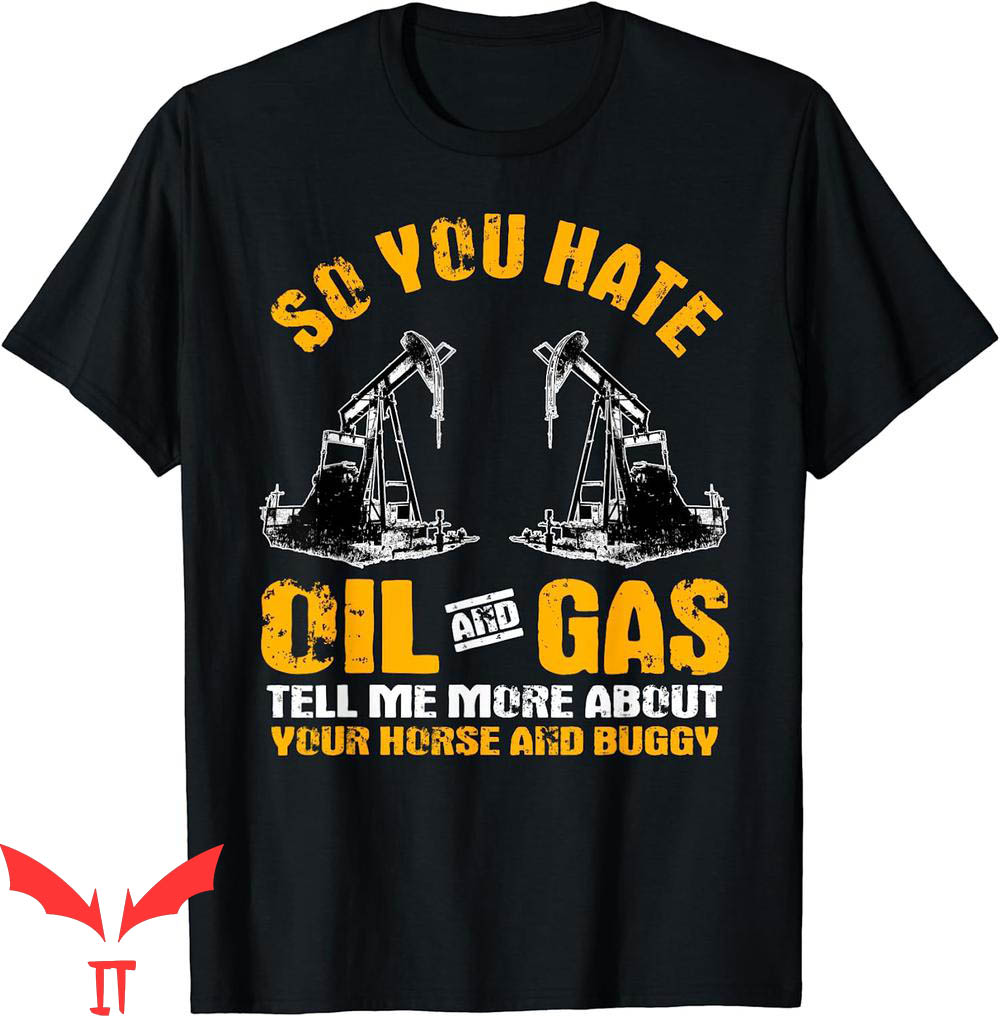 Oil Field T-Shirt Oilfield Workers Gifts You Hate Gas