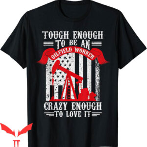 Oil Field T-Shirt Oilman Drilling Rig Fracking Worker