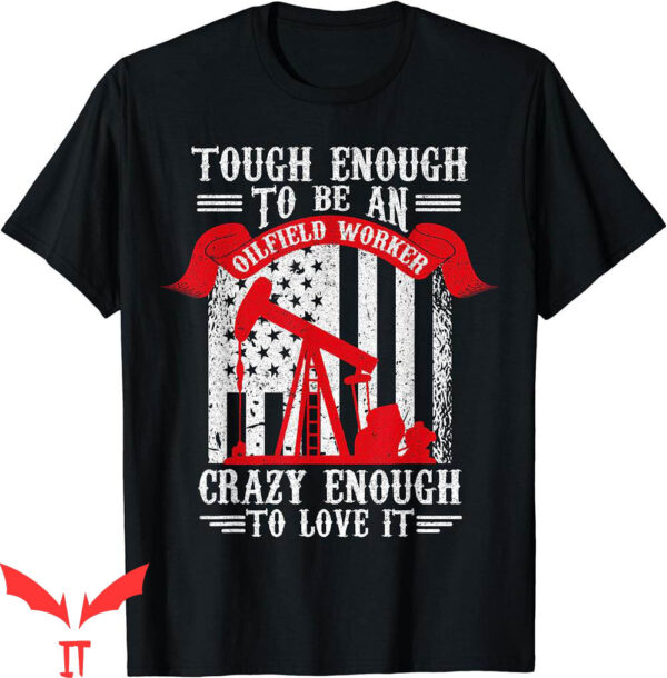 Oil Field T-Shirt Oilman Drilling Rig Fracking Worker