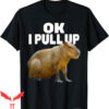 Ok I Pull Up Capybara T-Shirt Funny Lover Dank Meme