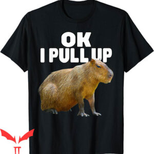 Ok I Pull Up Capybara T-Shirt Funny Lover Dank Meme