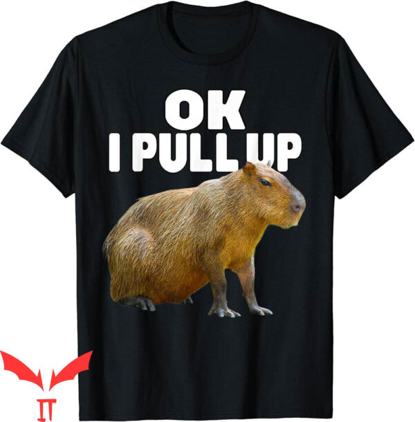 Ok I Pull Up Capybara T-Shirt Funny Lover Dank Meme