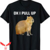 Ok I Pull Up Capybara T-Shirt Funny Rodent Lover Animal