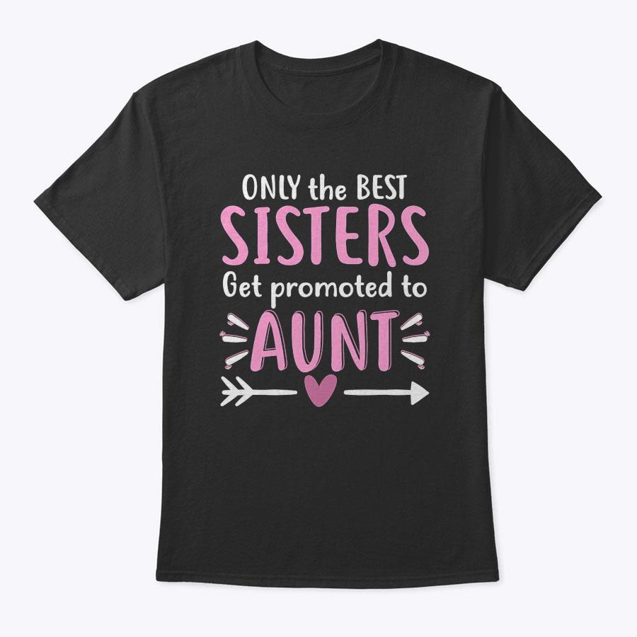 Only The Best Sisters Get Promoted To Aunt Mother's Day T-Shirt