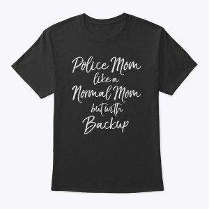 Police Mother Police Mom Like A Normal Mom But With Backup T-Shirt