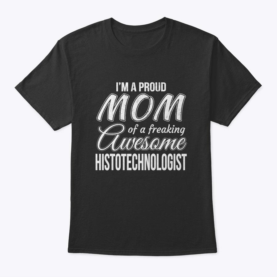 Proud Mom Of Histotechnologist Tshirt Mother's Day Gift T-Shirt