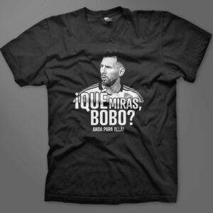 Que Miras Bobo Anda Para Alla Lionel Messi Shirt