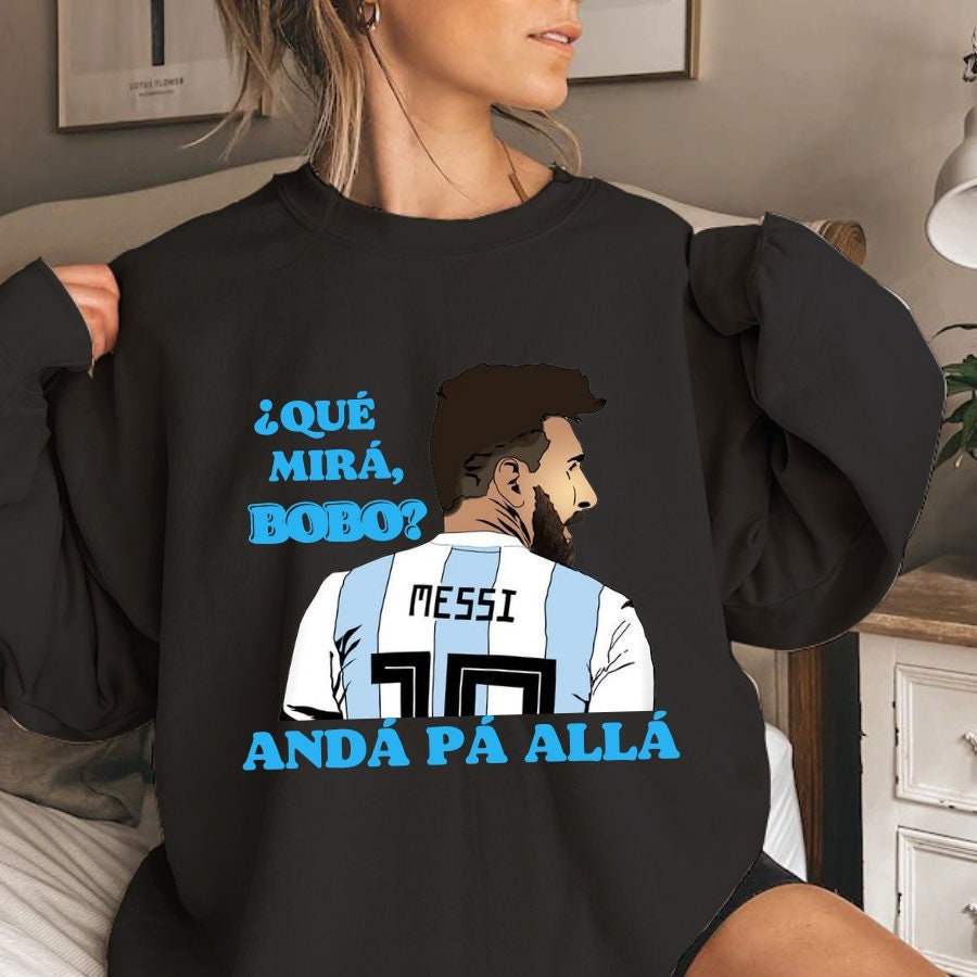 Qu� Miras Bobo Anda Para Alla Lionel Messi Unisex Shirt Qu� Miras Bobo Anda Para Alla Lionel Messi Unisex Shirt