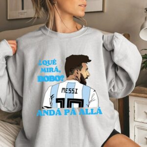 Qu Miras Bobo And Para All Lionel Messi Unisex Shirt 4