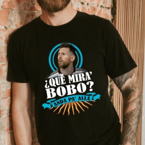 Que Mira Bobo Anda Pa Alla Messi Shirt