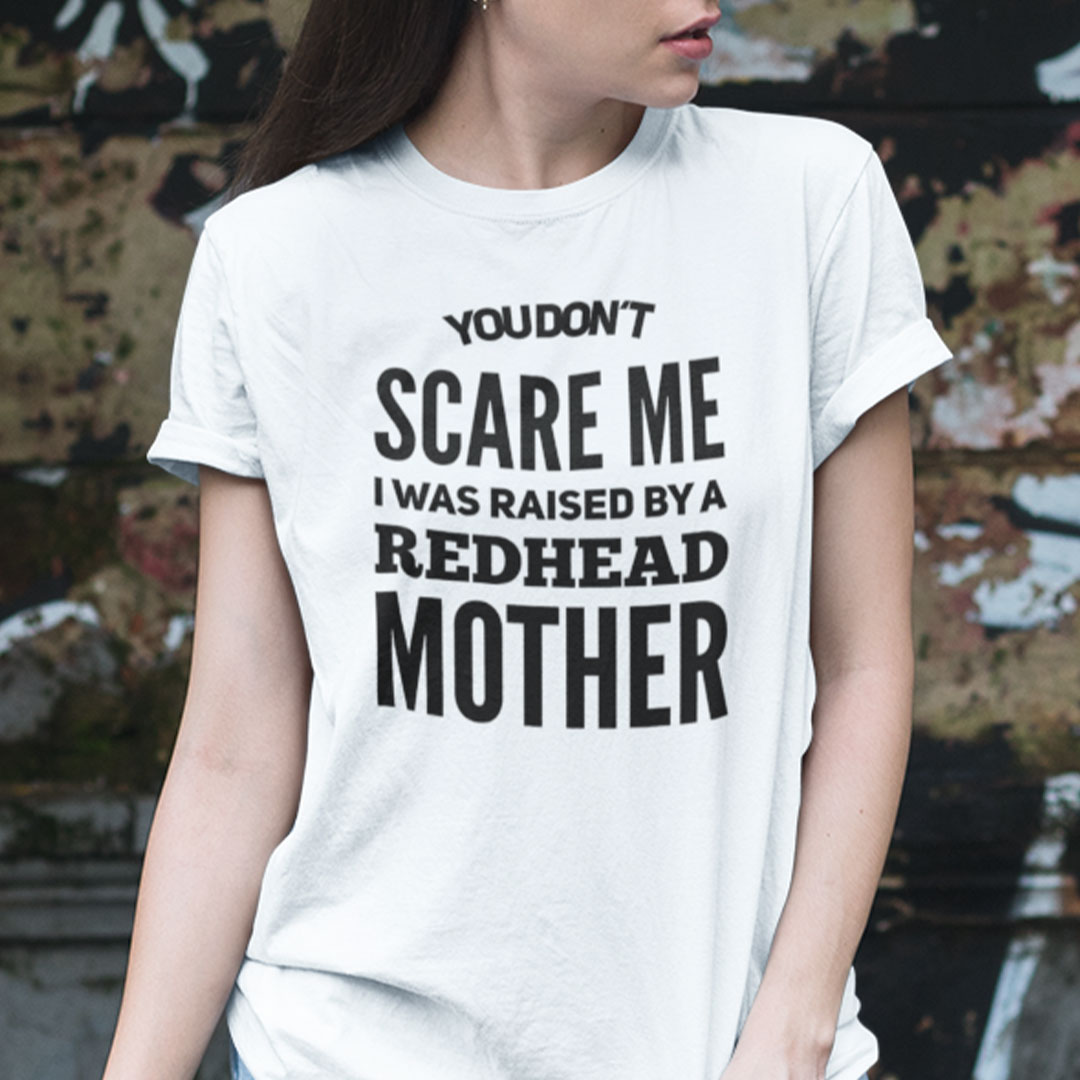 Redhead Shirt You Don't Scare Me I Raised By Redhead Mother Redhead Shirt You Don't Scare Me I Raised By Redhead Mother