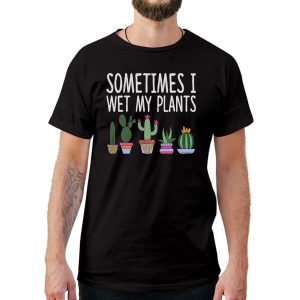 Sometimes I Wet My Plants T-Shirt