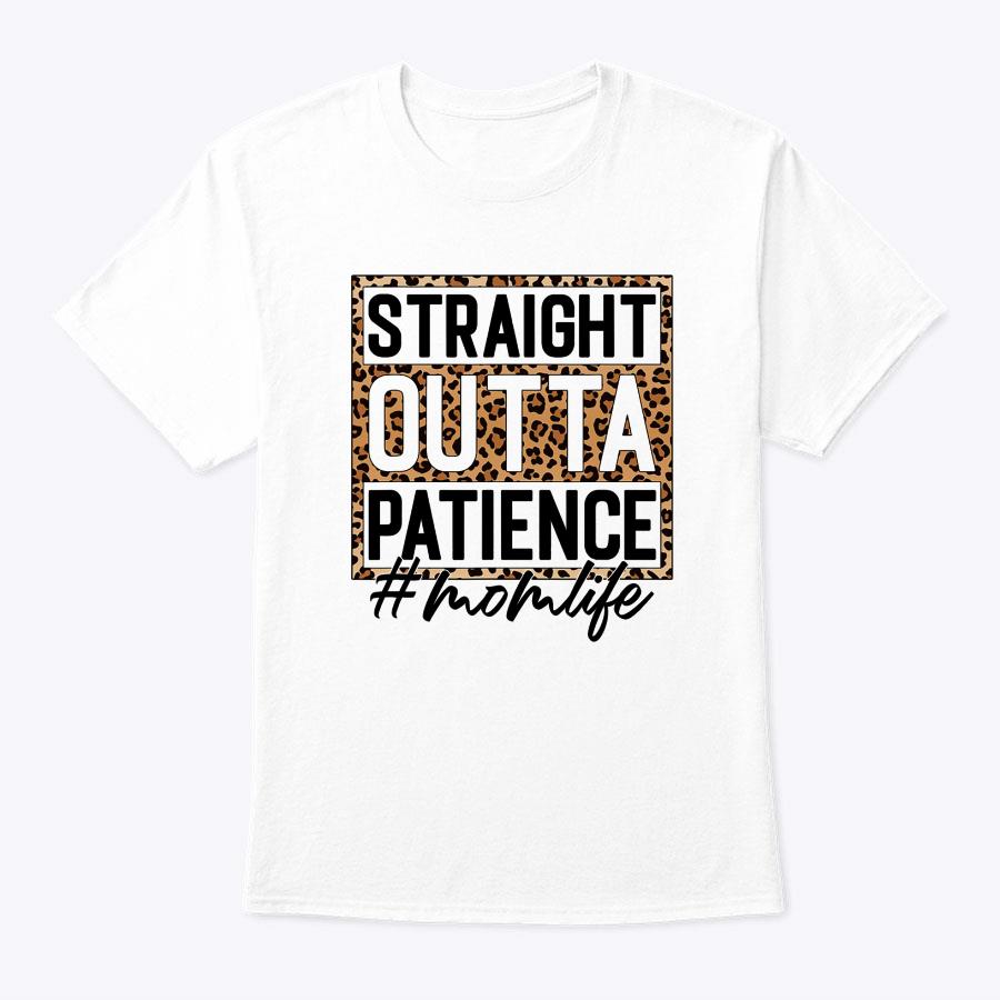 Straight Outta Patience Hashtag Mom Life Humor Mother's Day T-Shirt Straight Outta Patience Hashtag Mom Life Humor Mother's Day T-Shirt