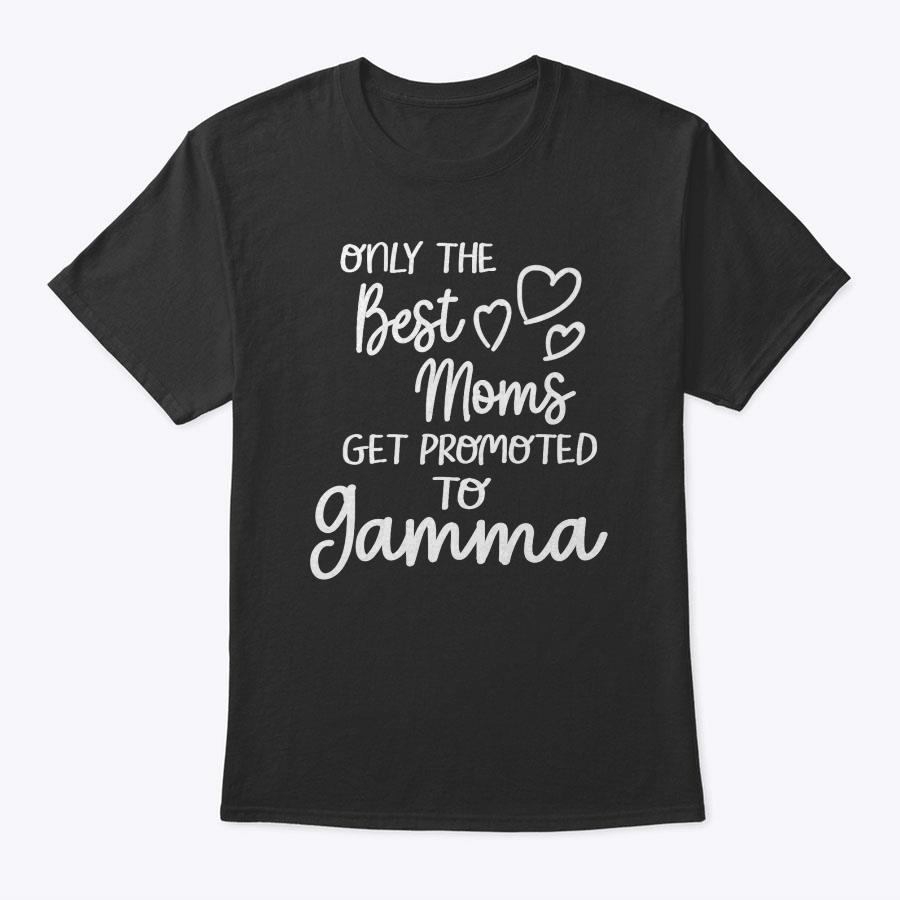 The Best Moms Get Promoted To Gamma For Special Grandma T-Shirt The Best Moms Get Promoted To Gamma For Special Grandma T-Shirt