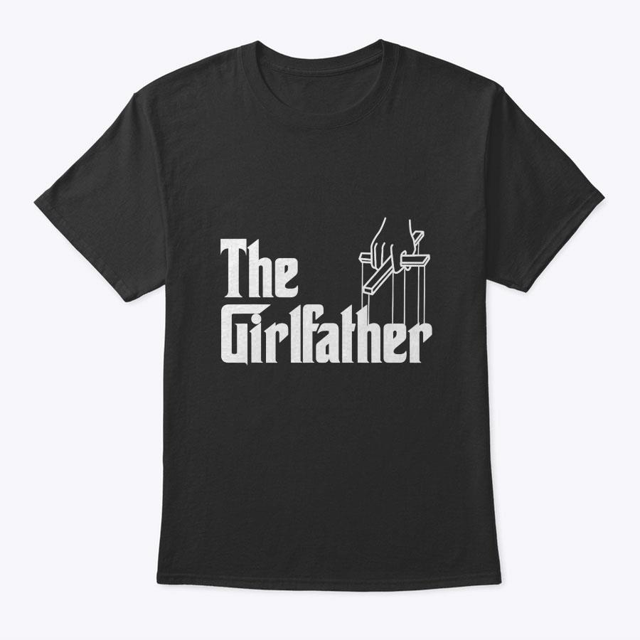 The Girlfather Funny Mother's Day Gift For Single Moms T-Shirt The Girlfather Funny Mother's Day Gift For Single Moms T-Shirt