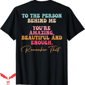 To The Person Behind Me T-Shirt Matter Self Mental Health