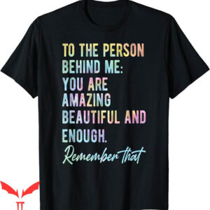 To The Person Behind Me T-Shirt Matter Self Mental Tie Dye