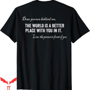 To The Person Behind Me T-Shirt The World A Better Place You