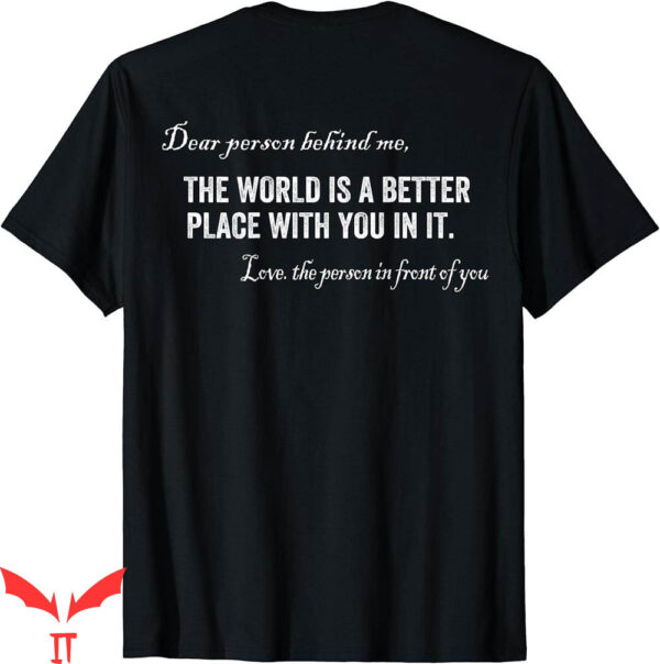 To The Person Behind Me T-Shirt The World A Better Place You