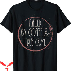 True Crime T-Shirt Coffee Lover Serial Killer Documentary