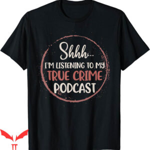 True Crime T-Shirt Im Listening To My Murder Podcast Lover