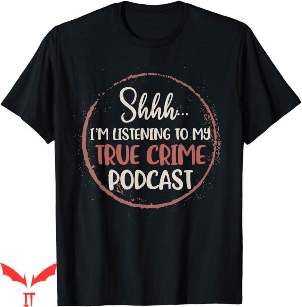 True Crime T-Shirt Im Listening To My Murder Podcast Lover