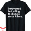 True Crime T-Shirt Introverted Willing Discuss Serial Killer