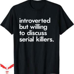 True Crime T-Shirt Introverted Willing Discuss Serial Killer