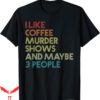 True Crime T-Shirt Murder Shows Coffee Maybe Retro Vintage
