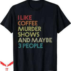True Crime T-Shirt Murder Shows Coffee Maybe Retro Vintage