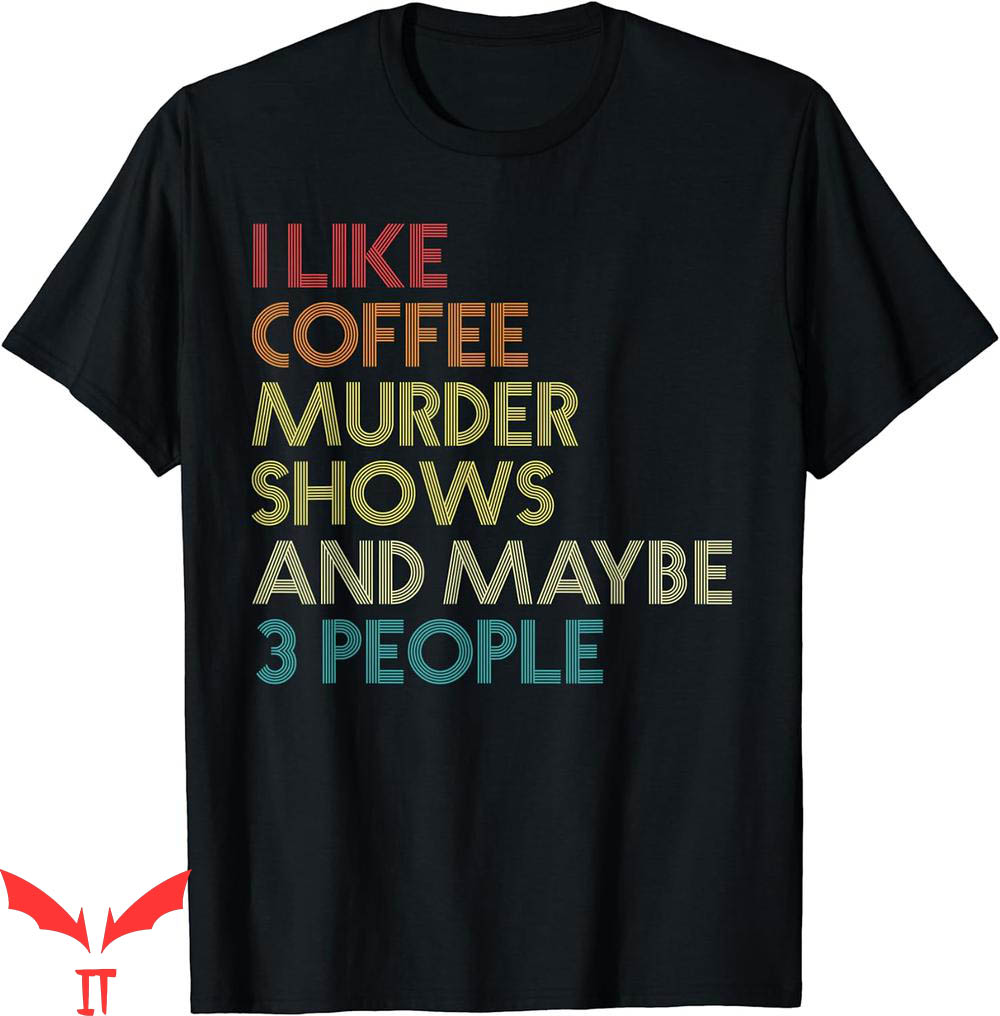 True Crime T-Shirt Murder Shows Coffee Maybe Retro Vintage True Crime T-Shirt Murder Shows Coffee Maybe Retro Vintage