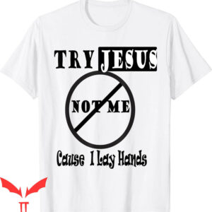 Try Jesus Not Me T-Shirt
