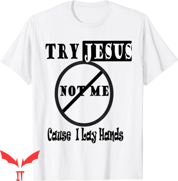 Try Jesus Not Me T-Shirt