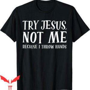 Try Jesus Not Me T-Shirt Because I Throw Hands Funny Boxing