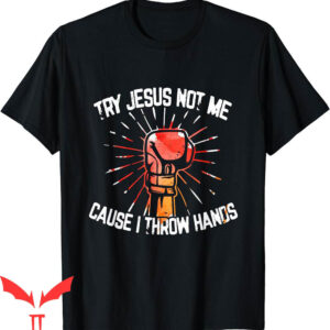 Try Jesus Not Me T-Shirt Cause I Throw Hands Funny