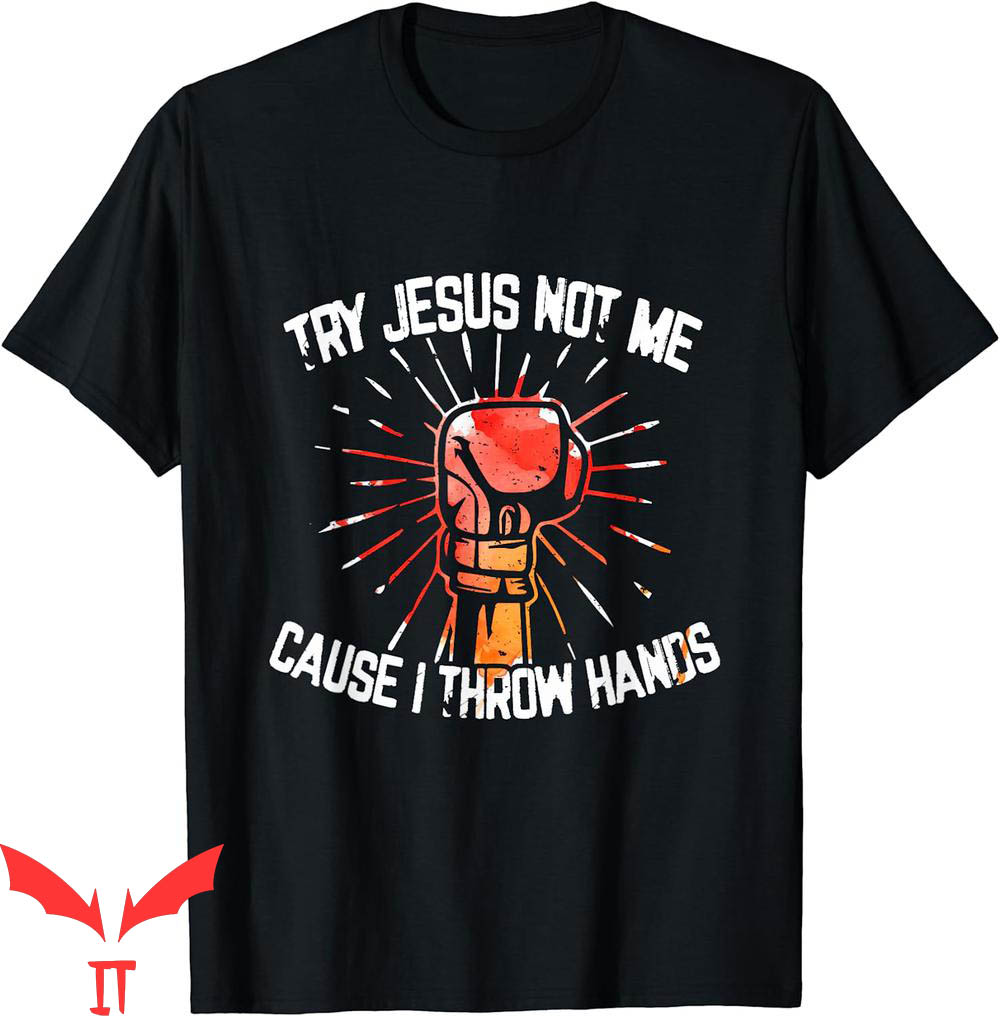 Try Jesus Not Me T-Shirt Cause I Throw Hands Funny Try Jesus Not Me T-Shirt Cause I Throw Hands Funny