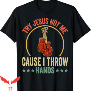 Try Jesus Not Me T-Shirt Cause I Throw Hands Funny Boxing