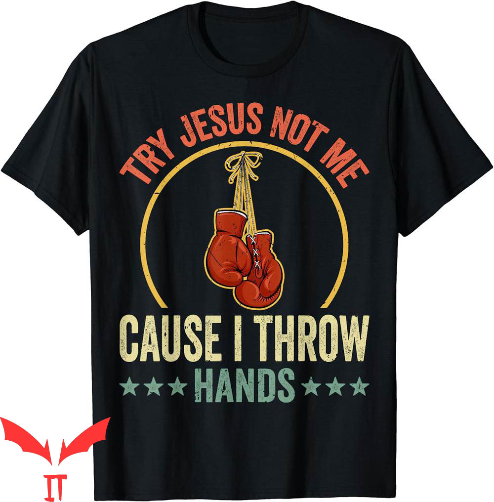 Try Jesus Not Me T-Shirt Cause I Throw Hands Funny Boxing Try Jesus Not Me T-Shirt Cause I Throw Hands Funny Boxing
