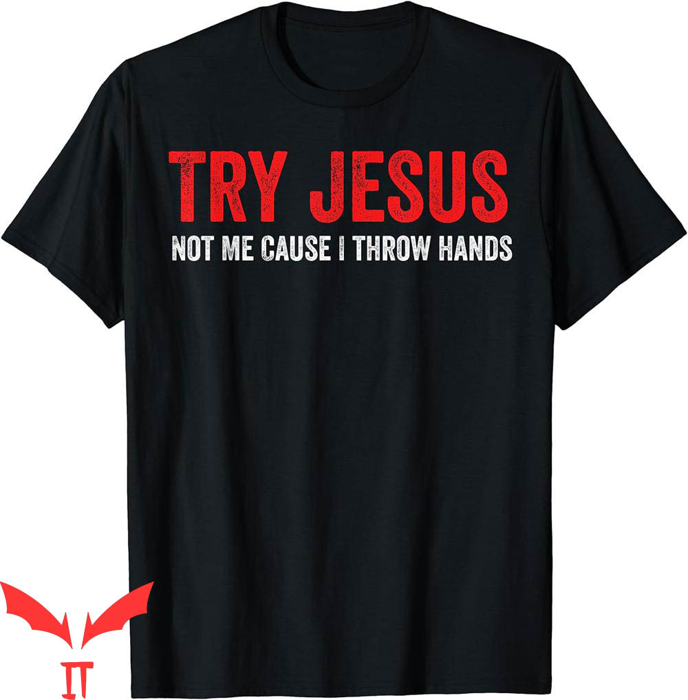 Try Jesus Not Me T-Shirt Cause I Throw Hands Funny MMA Fight Try Jesus Not Me T-Shirt Cause I Throw Hands Funny MMA Fight