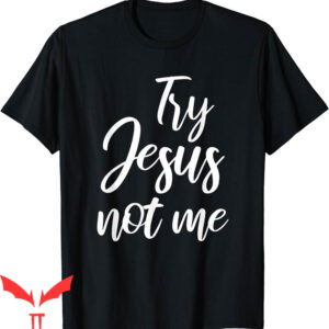 Try Jesus Not Me T-Shirt Christian Faith God Worship