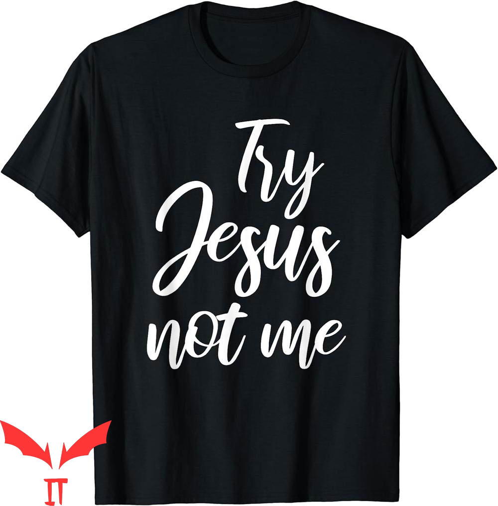 Try Jesus Not Me T-Shirt Christian Faith God Worship Try Jesus Not Me T-Shirt Christian Faith God Worship