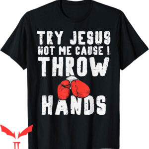 Try Jesus Not Me T-Shirt I Throw Hands Boxing Christian
