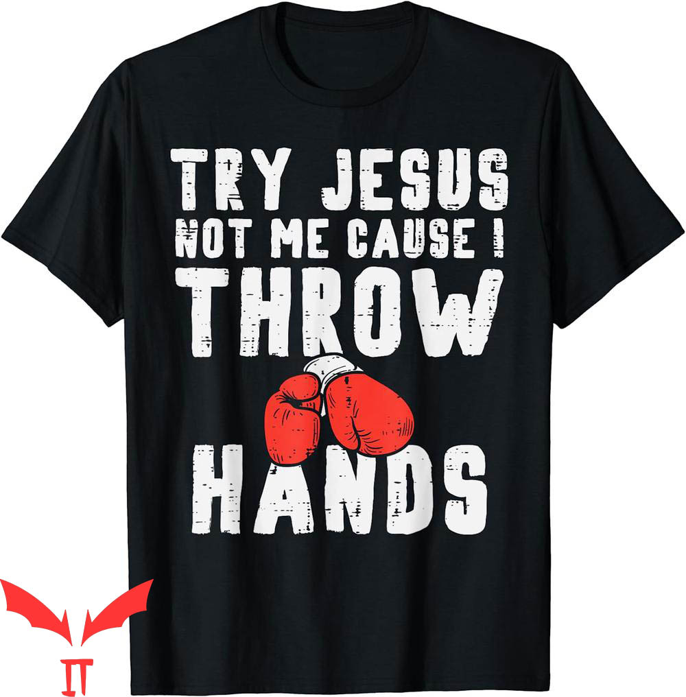 Try Jesus Not Me T-Shirt I Throw Hands Boxing Christian Try Jesus Not Me T-Shirt I Throw Hands Boxing Christian