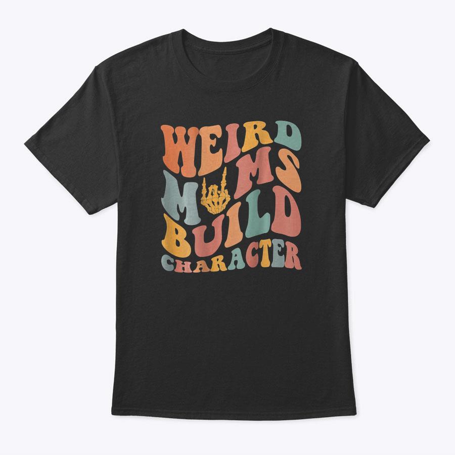 Weird Moms Build Character T-Shirt Weird Moms Build Character T-Shirt