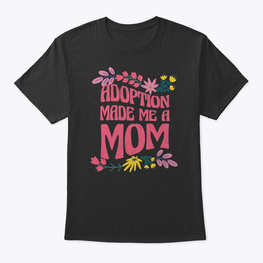 Womens Adoption Made Me A Mom Adoptive Mother For Mother's Day T-Shirt Womens Adoption Made Me A Mom Adoptive Mother For Mother's Day T-Shirt